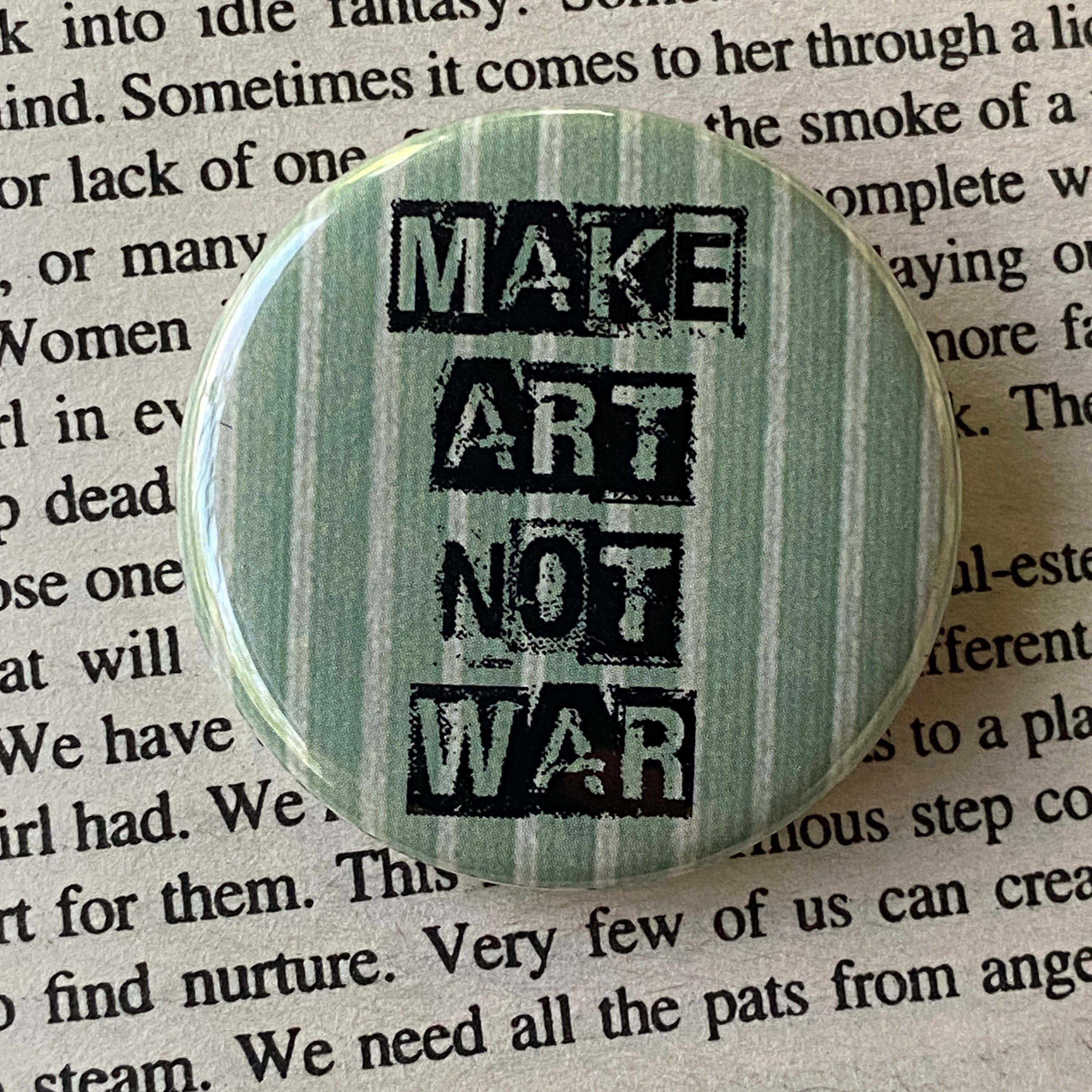 Make Art Not War - Hand Pressed Button/Pin - 1.5"