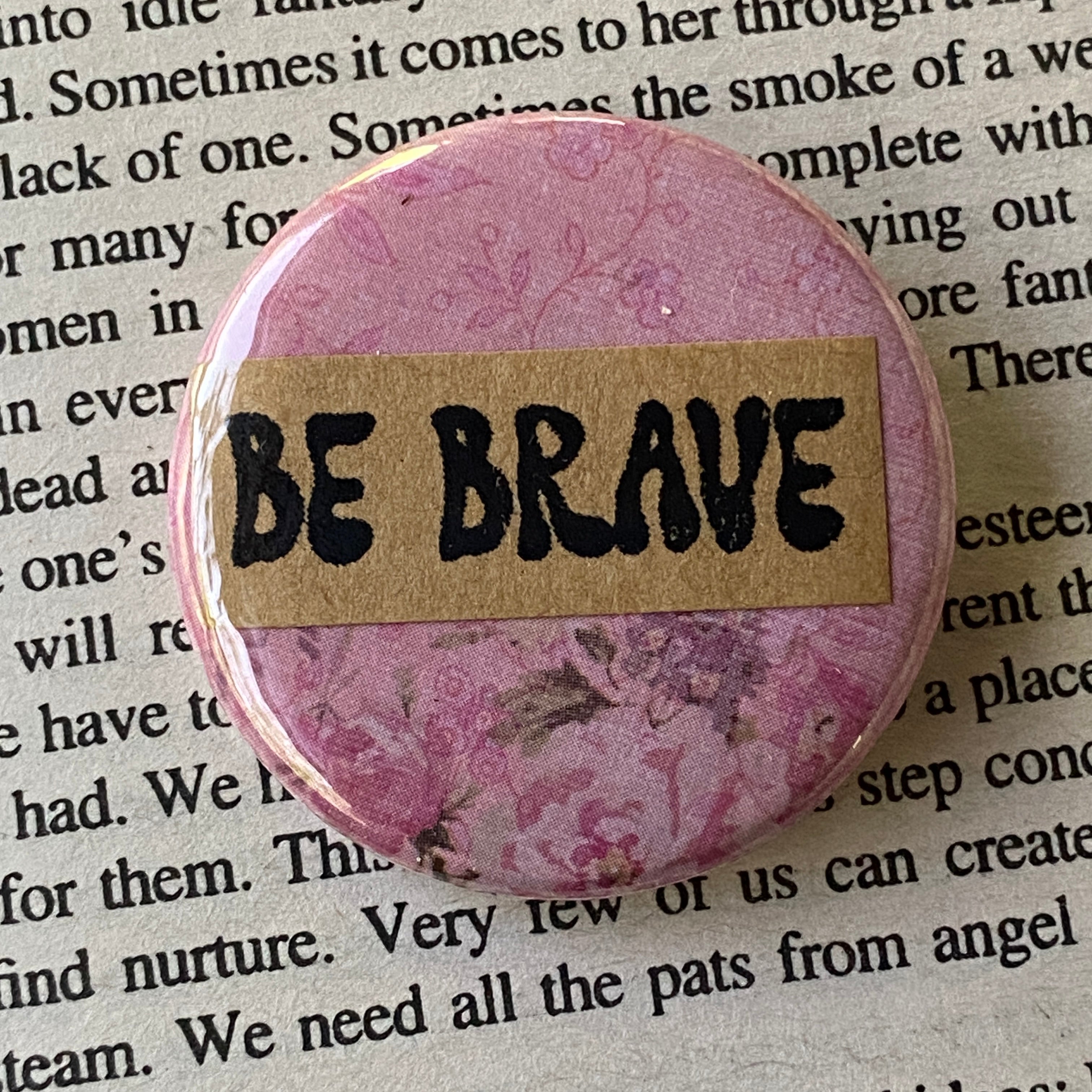 Be Brave - Hand Pressed Button/Pin - 1.5"