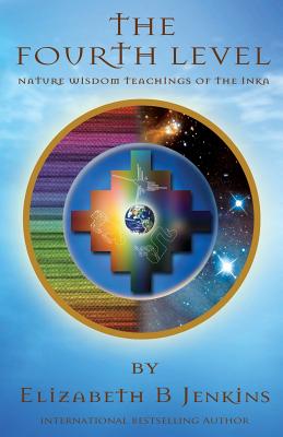 The Fourth Level: Nature Wisdom Teachings of the Inka by Elizabeth B. Jenkins